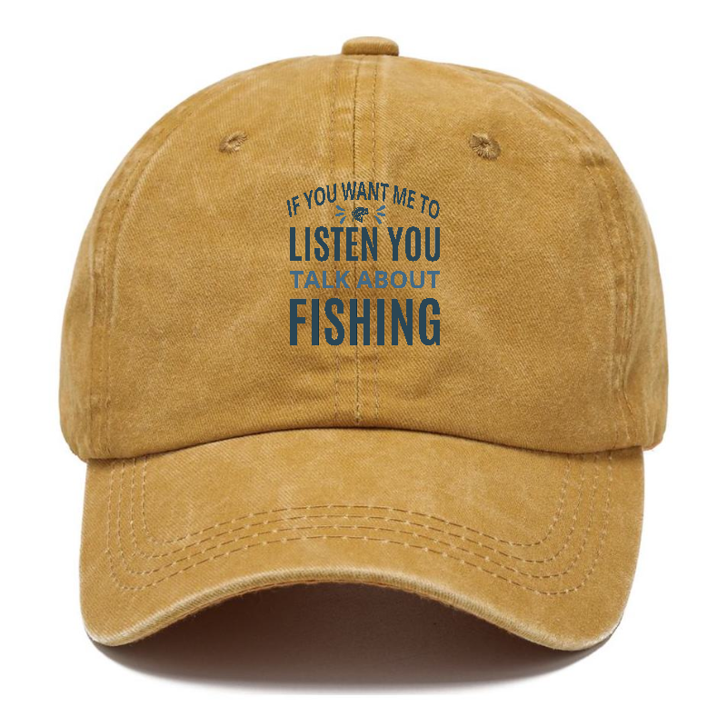 If you want me to listen you talk about fishing Hat