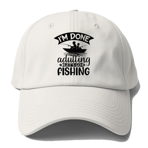 I'm Done Adulting Let's Go Fishing! Baseball Cap