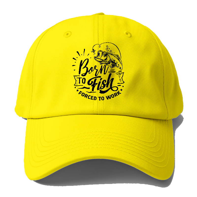 Born to fish forced to work Hat