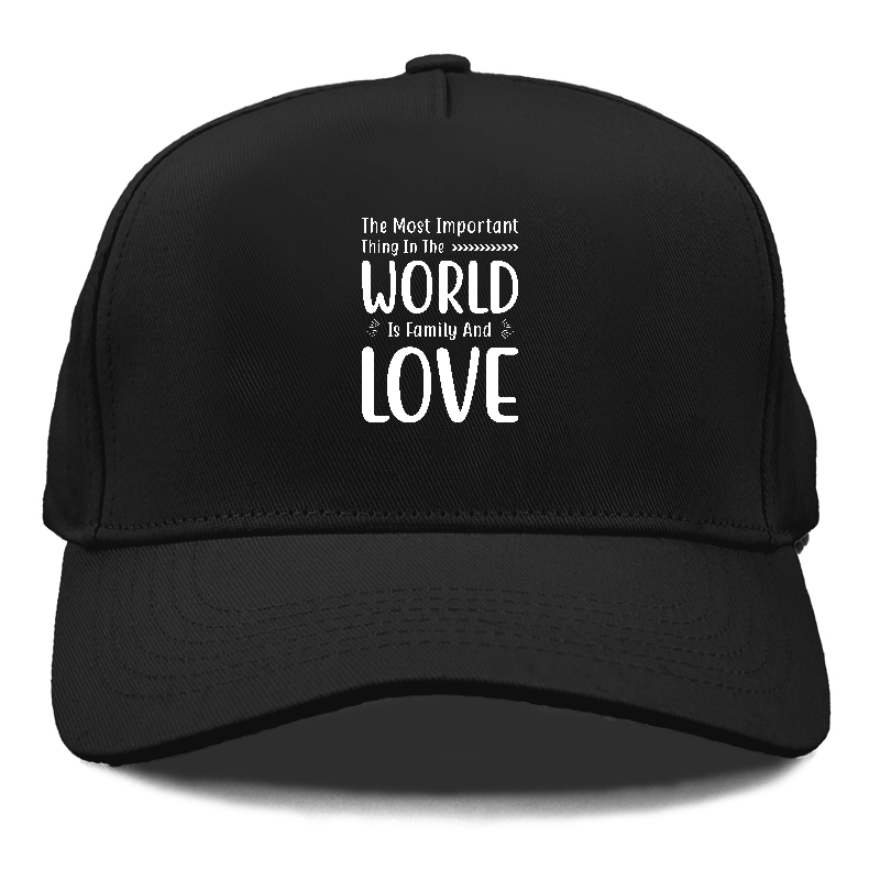 The most important thing in the world is family and love Hat