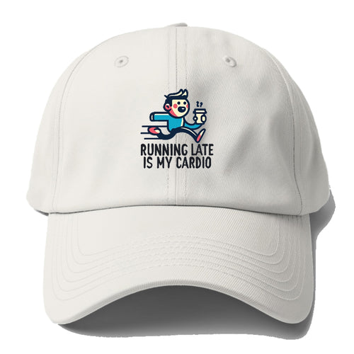 Running Late Is My Cardio Baseball Cap