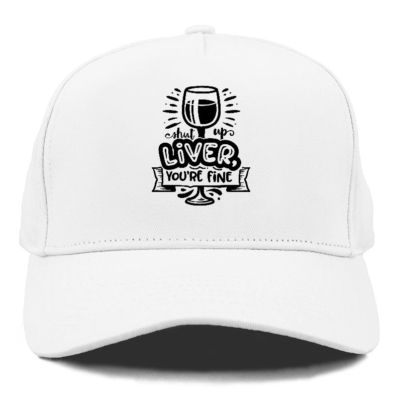 Shut up liver you're fine Hat