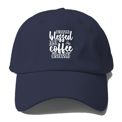 Stressed Blessed And Coffee Obsessed Baseball Cap