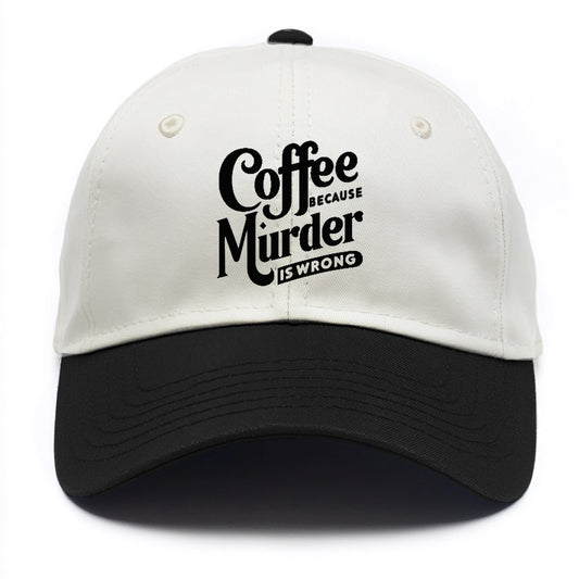 coffee because murder is wrong Hat