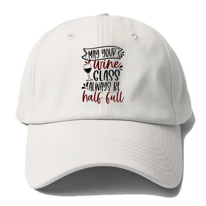 may your wine glass always be half full Hat