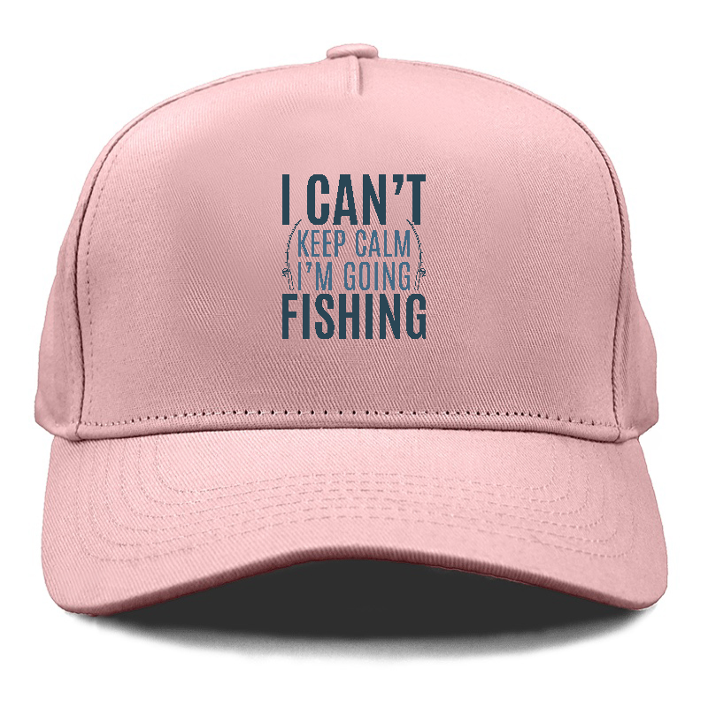 I can't keep calm I'm going fishing Hat