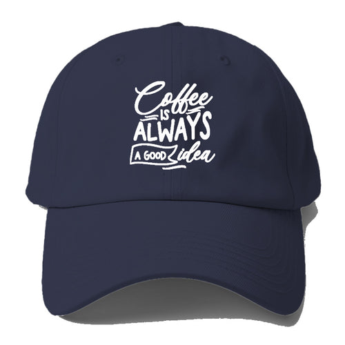Caffeine Chronicles: Fuel Your Day With 'coffee Is Always A Good Idea' Baseball Cap For Big Heads