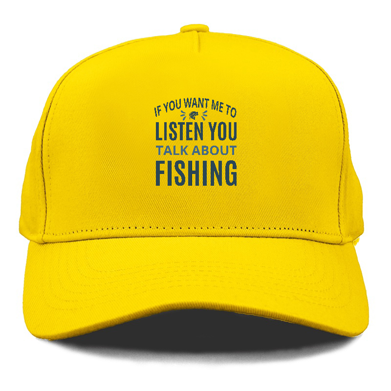 If you want me to listen you talk about fishing Hat