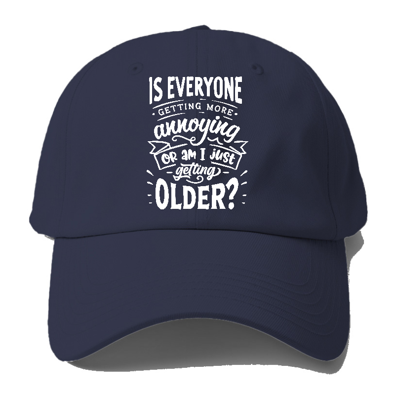 Is everyone getting more annoying or am i just getting older Hat