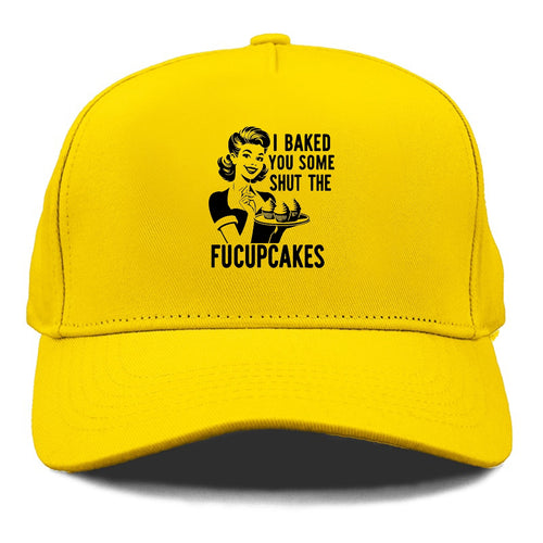 I Baked You Some Shut The Fucupcakes Cap