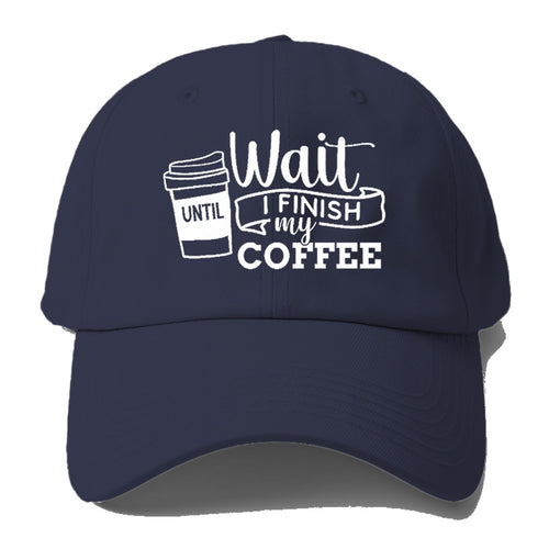 Morning Fuel: Wait Until I Finish My Coffee Baseball Cap