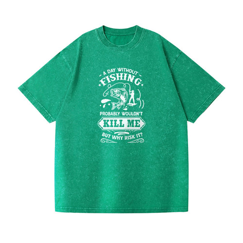 A Day Without Fishing Probably Wouldn't Kill Me But Why Risk It Vintage T-shirt