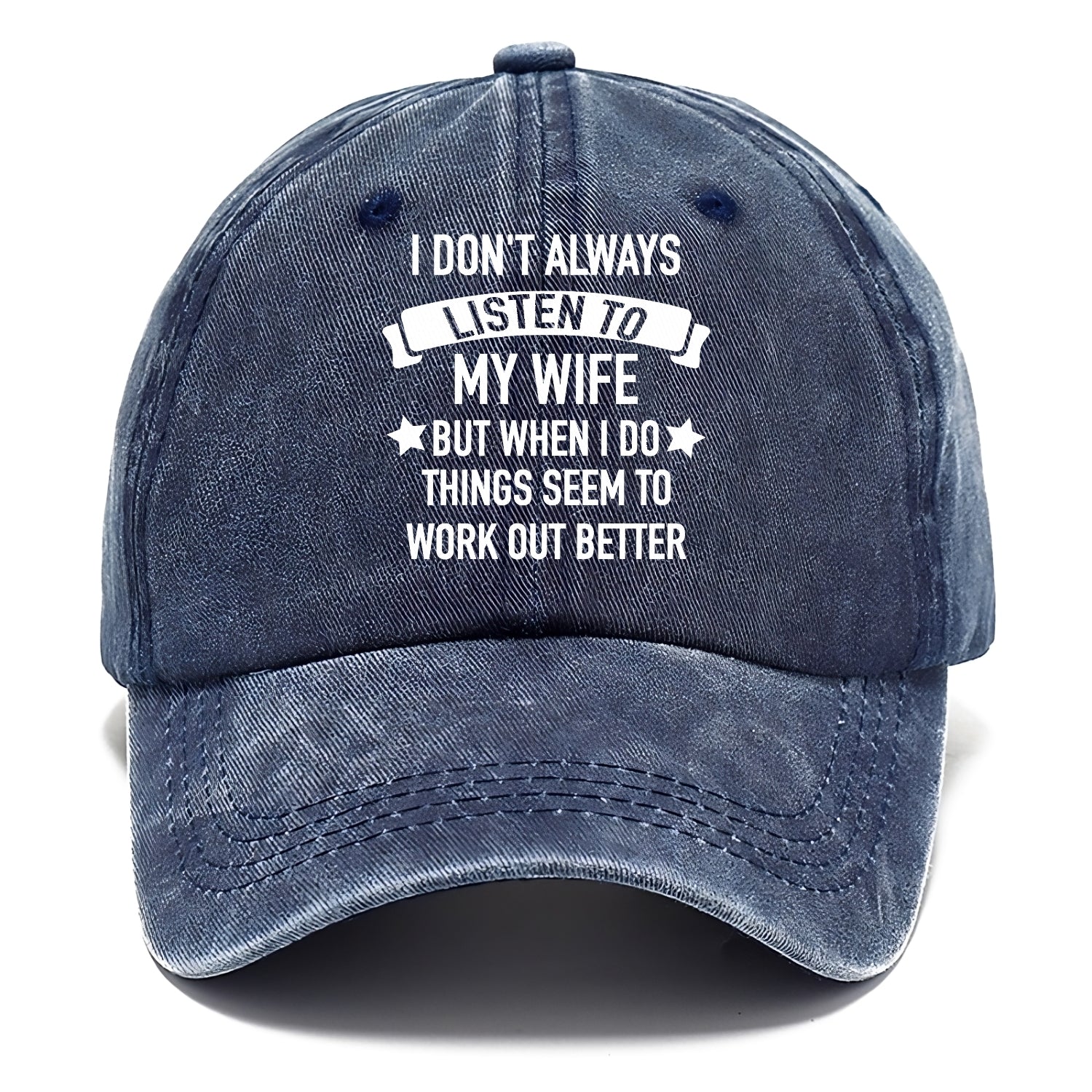 i don't always listen to my wife but when i do things seem to work out better Hat