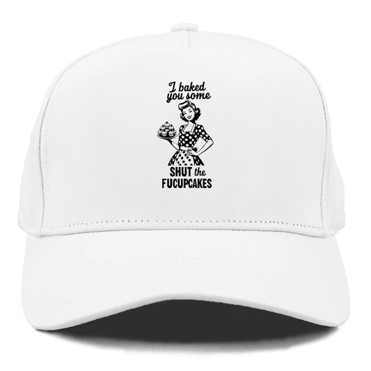 i baked you some shut the fucupcakes! Hat