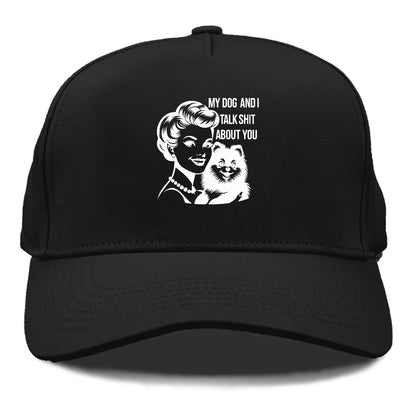 my dog and i talk shit about you! Hat