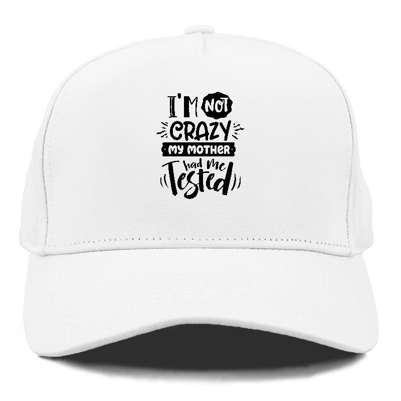 Im not crazy my mother had me tested Hat