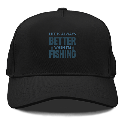 Life is always better when i'm fishing Hat