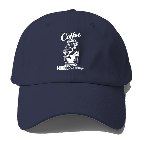 Coffee Because Murder Is Wrong! Baseball Cap For Big Heads