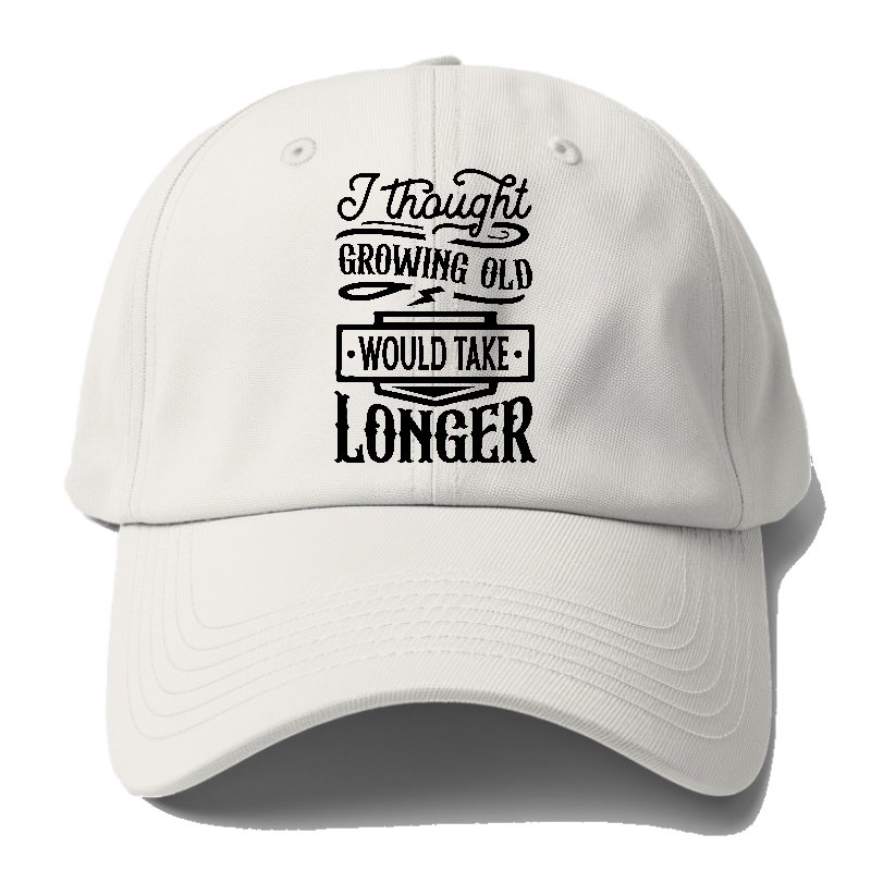 I thought growing old would take longer Hat