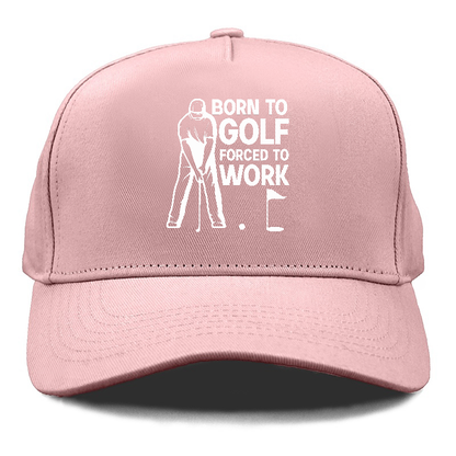 Born To Golf Forced To Work Hat