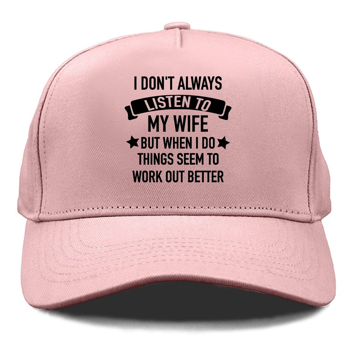 i don't always listen to my wife but when i do things seem to work out better Hat