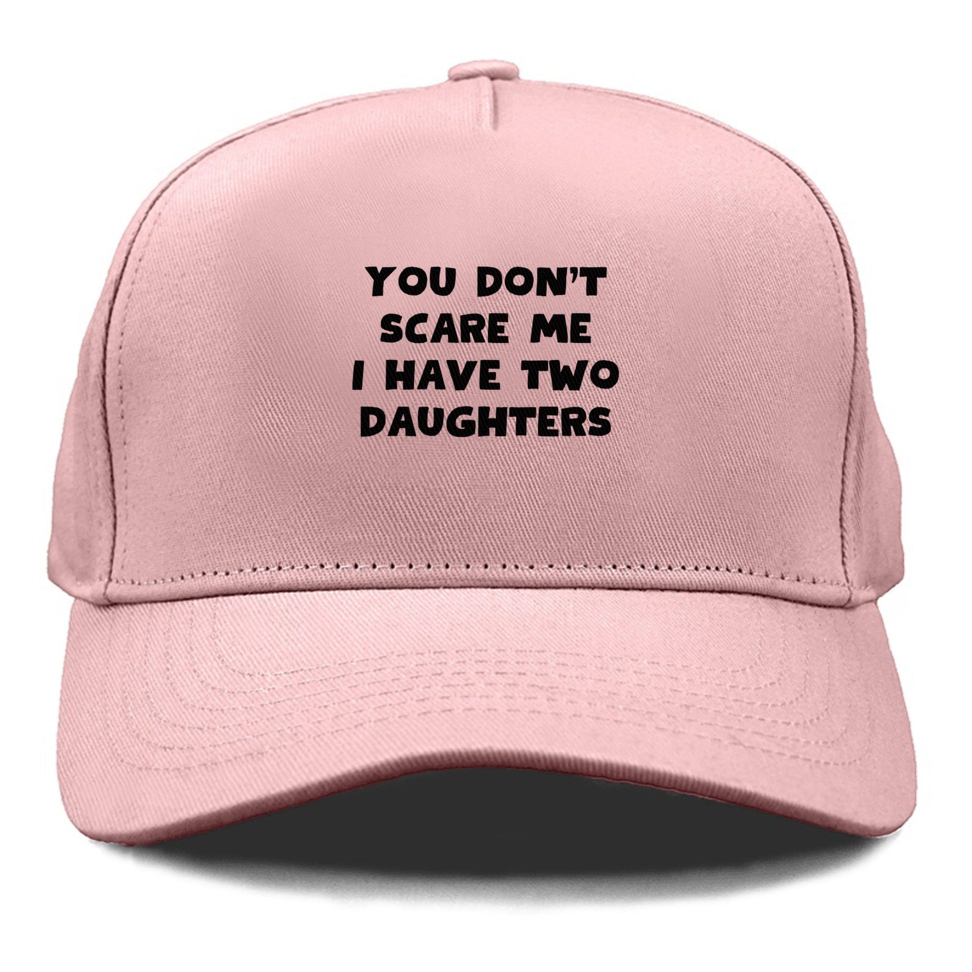 you don't scare me i have two daughters Hat