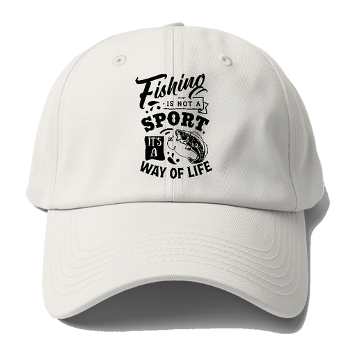 Fishing Is Not A Sport It's A Way Of Life Baseball Cap