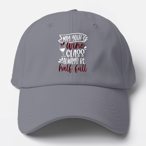 May Your Wine Glass Always Be Half Full Baseball Cap