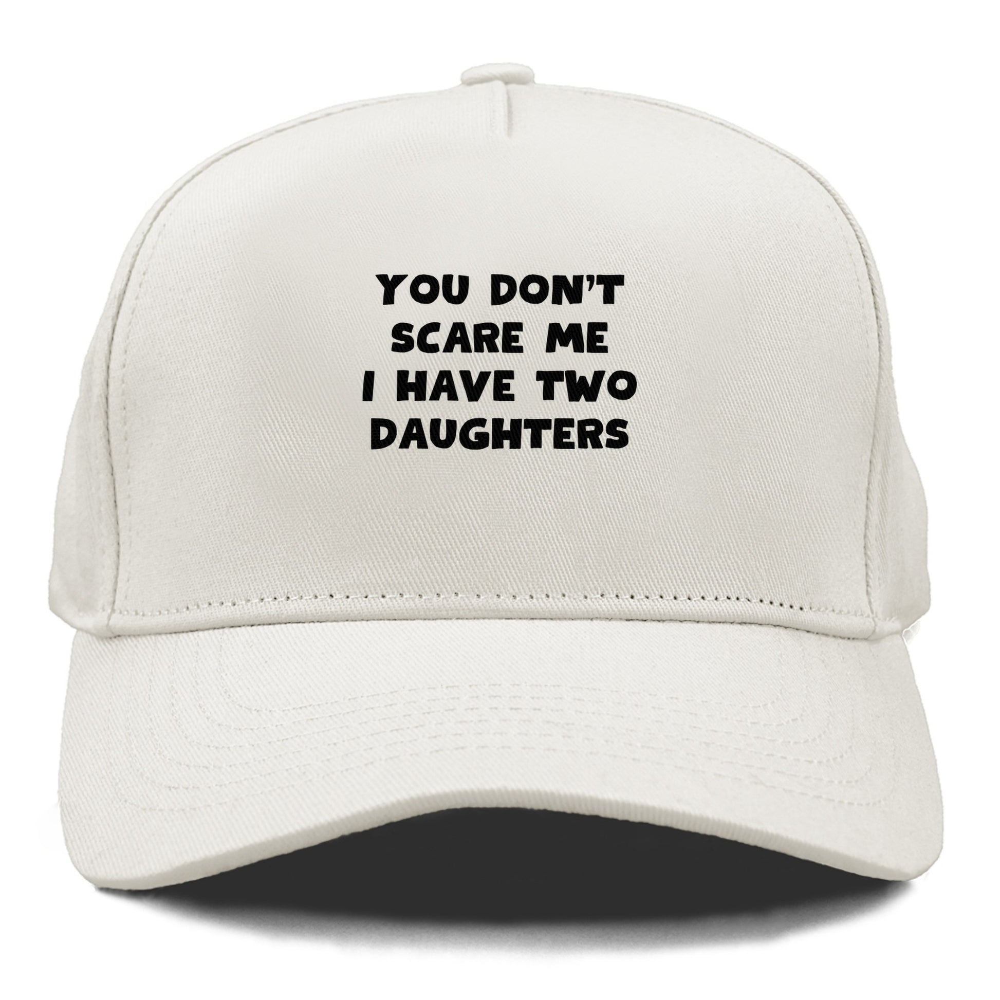 you don't scare me i have two daughters Hat