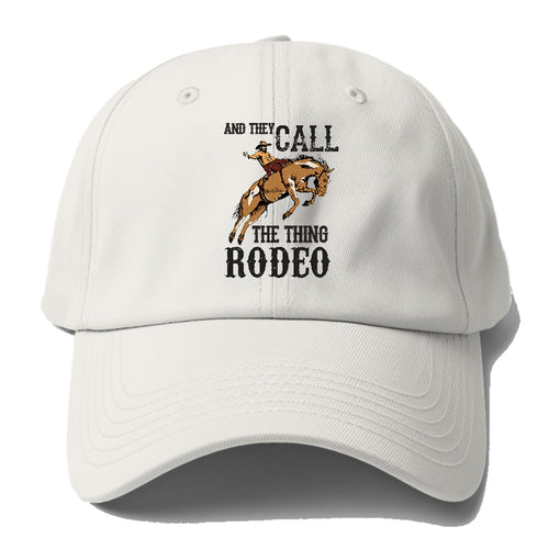 And They Called The Thing Rodeo Baseball Cap
