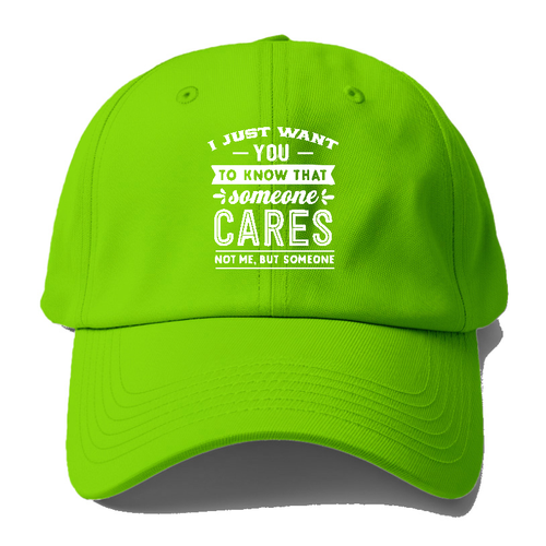 I Want You To Know That Someone Cares Not Me But Someone Baseball Cap