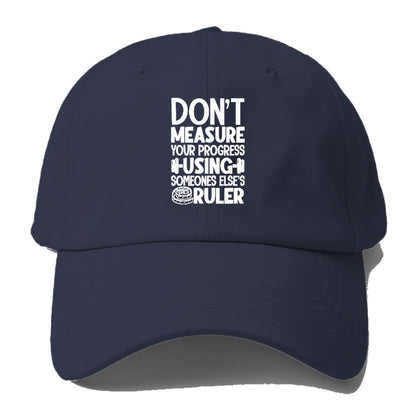 Don't Measure Your Progress Using Someone Else's Ruler Hat