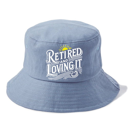 Retired And Loving It Bucket Hat