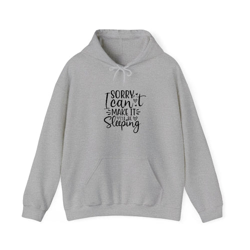 Sorry I Cant Make It I Ll Be Sleeping Hooded Sweatshirt