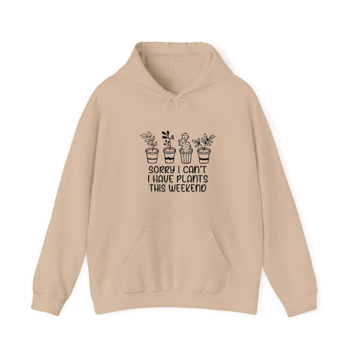 Sorry I Can't I Have Plants This Weekend Hooded Sweatshirt