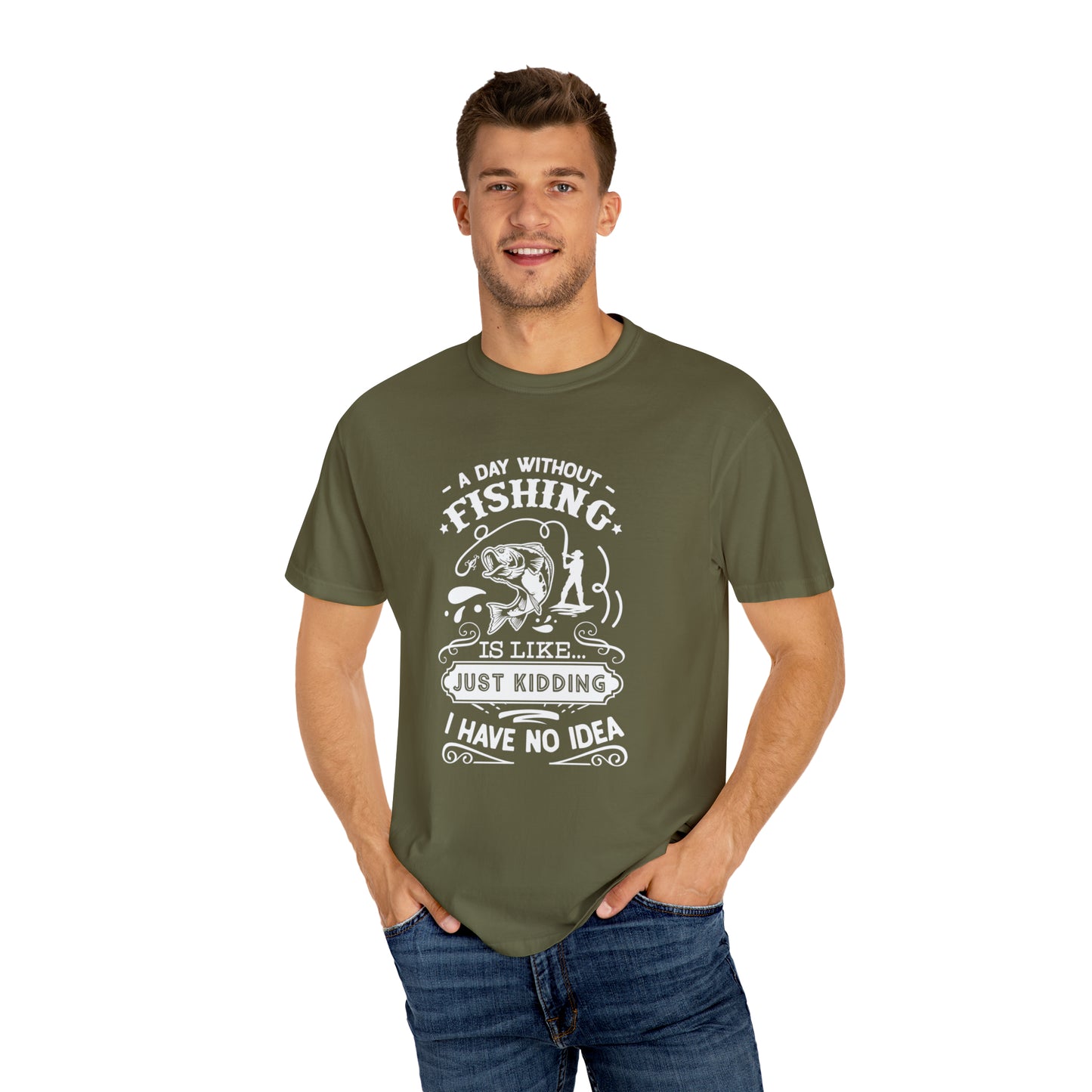 "A Day Without Fishing is Like Kidding, I Have No Idea" T-Shirt