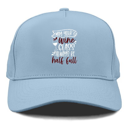 may your wine glass always be half full Hat