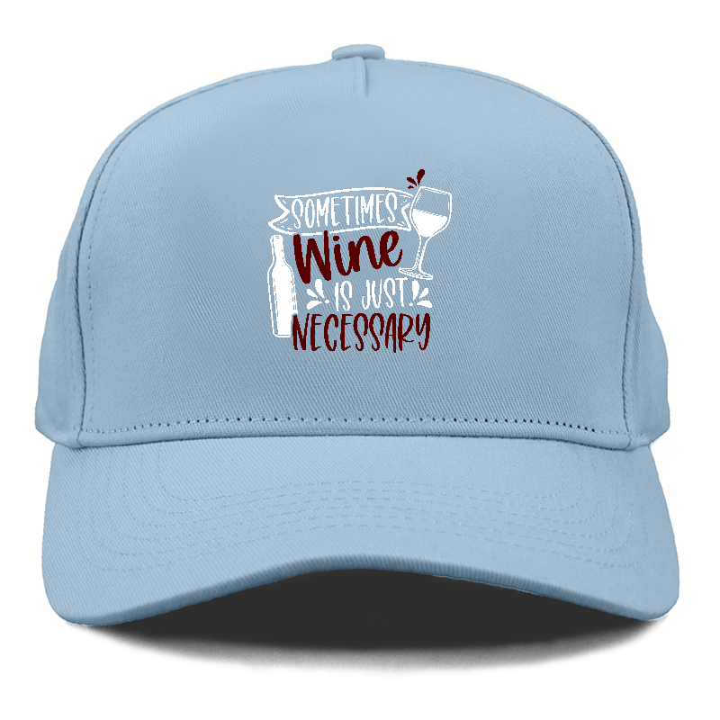 sometimes wine is just necessary Hat