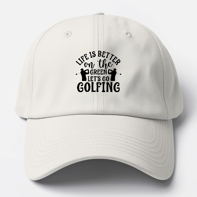 Life is Better on The Green Let's go golfing Hat