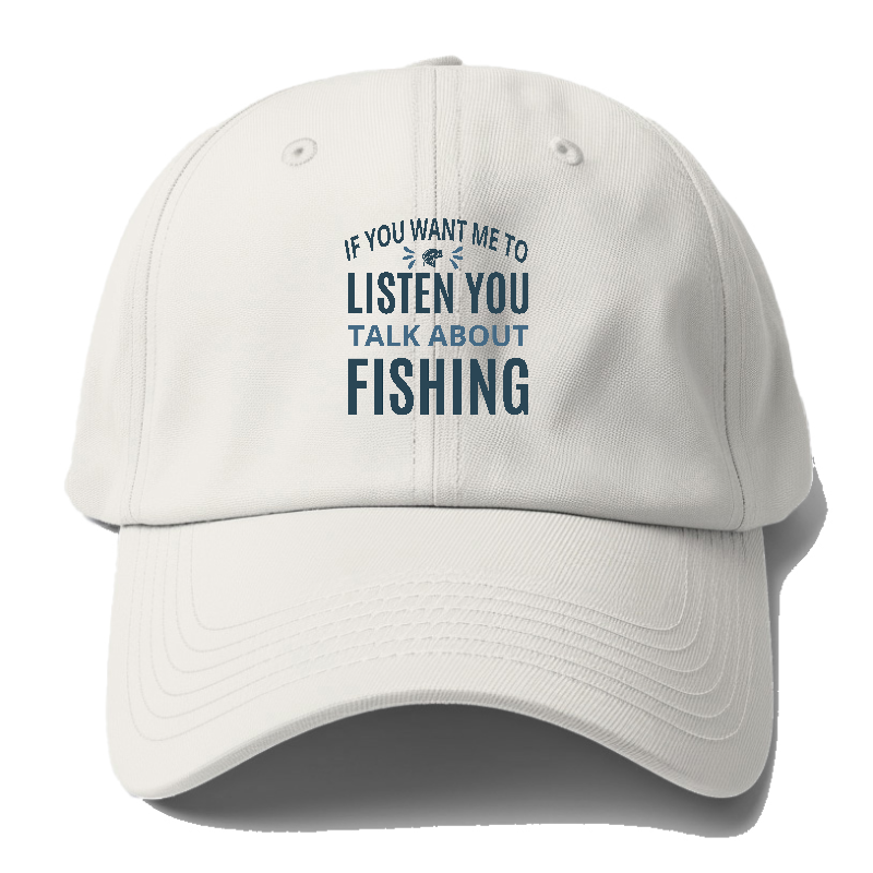 If you want me to listen you talk about fishing Hat