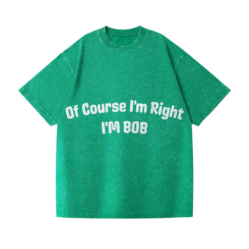 Of Course I'm Right I'm Bob Vintage T-shirt