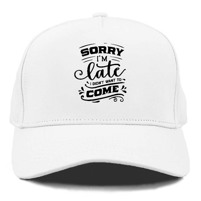 Sorry I'm late i didn't want to come Hat