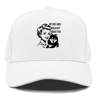 my dog and i talk shit about you! Hat