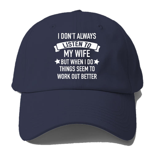 I Don't Always Listen To My Wife But When I Do Things Seem To Work Out Better Baseball Cap