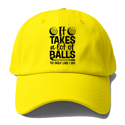 It Takes A Lot Of Balls To Golf Like I Do Hat