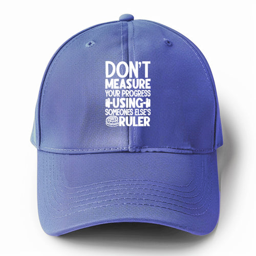 Don't Measure Your Progress Using Someone Else's Ruler Solid Color Baseball Cap