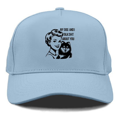 my dog and i talk shit about you! Hat