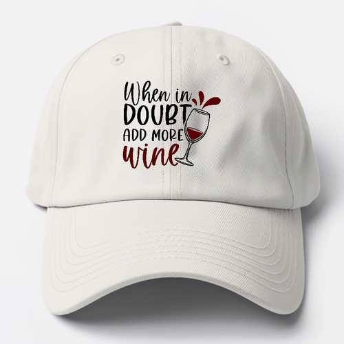 When In Doubt Add More Wine Baseball Cap