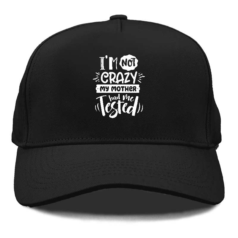 Im not crazy my mother had me tested Hat