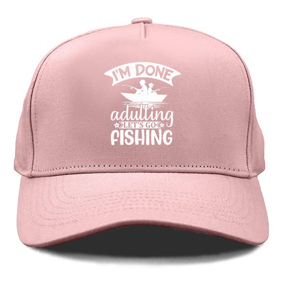 i'm done adulting let's go fishing! Hat